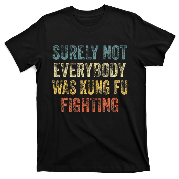 Surely Not Everybody Was Kung Fu Fighting Love martial arts  T-Shirt