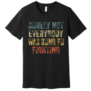 Surely Not Everybody Was Kung Fu Fighting Love martial arts  Premium T-Shirt