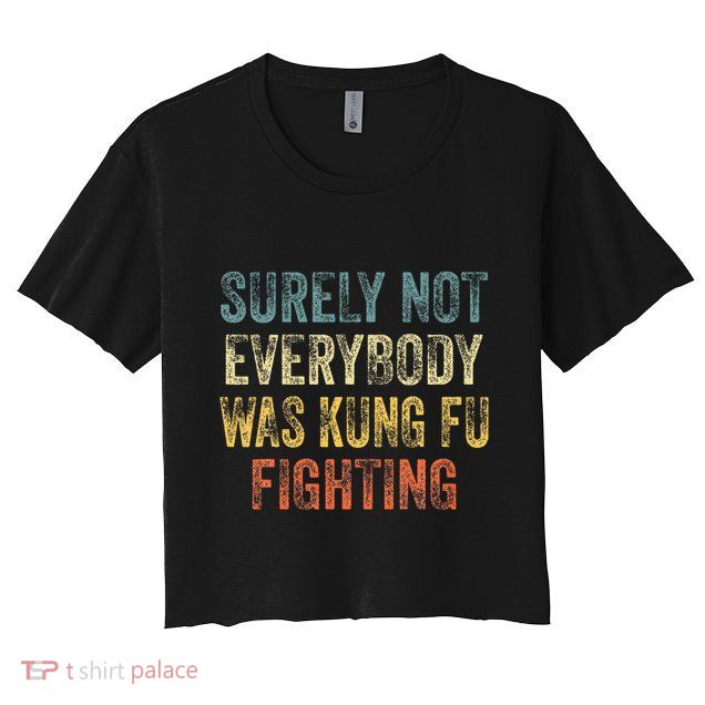 Surely Not Everybody Was Kung Fu Fighting Love martial arts  Crop Top
