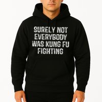 Surely Not Everybody Was Kung Fu Fighting Kung Fu And Karate Hoodie