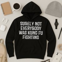 Surely Not Everybody Was Kung Fu Fighting Kung Fu And Karate Hoodie