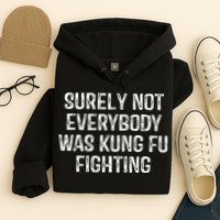 Surely Not Everybody Was Kung Fu Fighting Kung Fu And Karate Hoodie
