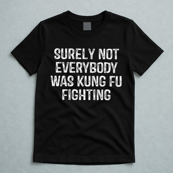 Surely Not Everybody Was Kung Fu Fighting Kung Fu And Karate T-Shirt