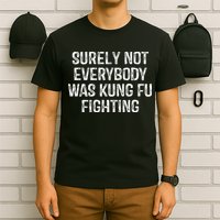 Surely Not Everybody Was Kung Fu Fighting Kung Fu And Karate T-Shirt