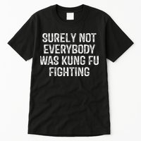 Surely Not Everybody Was Kung Fu Fighting Kung Fu And Karate Tall T-Shirt