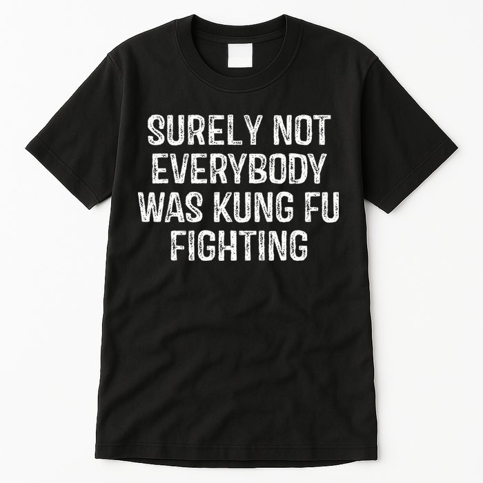 Surely Not Everybody Was Kung Fu Fighting Kung Fu And Karate Tall T-Shirt