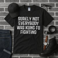 Surely Not Everybody Was Kung Fu Fighting Kung Fu And Karate Tall T-Shirt