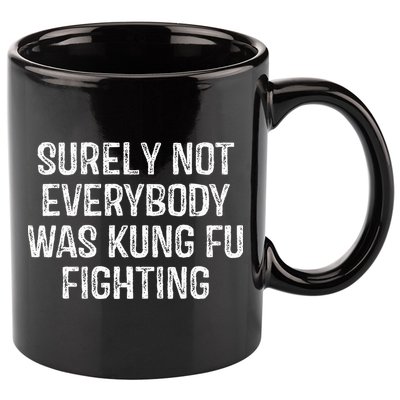 Surely Not Everybody Was Kung Fu Fighting Kung Fu And Karate 11oz C Handle Ceramic Mug