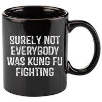 Surely Not Everybody Was Kung Fu Fighting Kung Fu And Karate 11oz C Handle Ceramic Mug