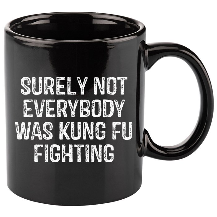 Surely Not Everybody Was Kung Fu Fighting Kung Fu And Karate 11oz C Handle Ceramic Mug