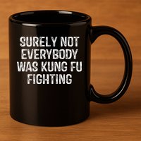 Surely Not Everybody Was Kung Fu Fighting Kung Fu And Karate 11oz C Handle Ceramic Mug