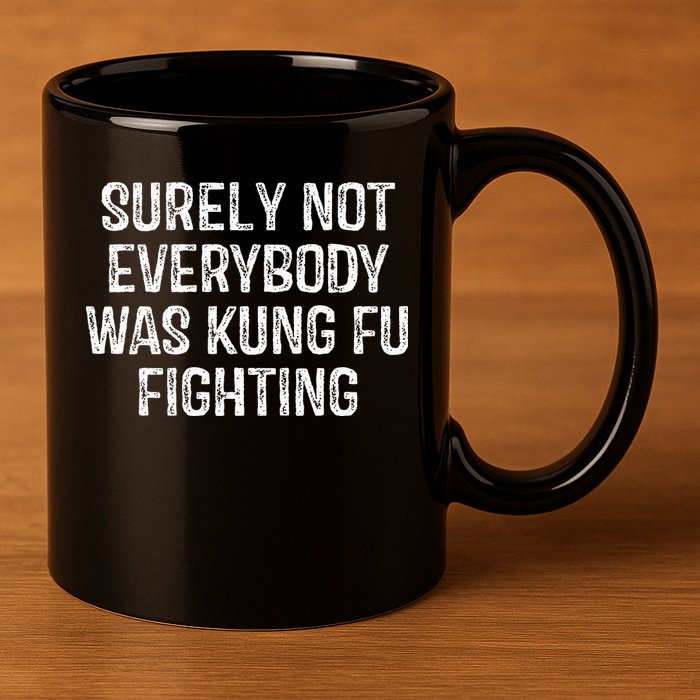 Surely Not Everybody Was Kung Fu Fighting Kung Fu And Karate 11oz C Handle Ceramic Mug