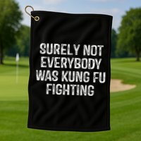 Surely Not Everybody Was Kung Fu Fighting Kung Fu And Karate Golf Towel