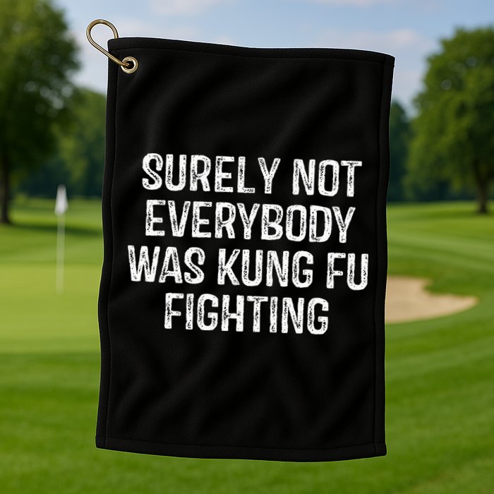 Surely Not Everybody Was Kung Fu Fighting Kung Fu And Karate Golf Towel