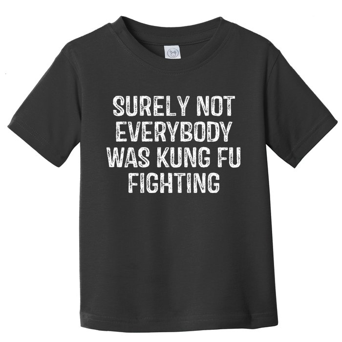 Surely Not Everybody Was Kung Fu Fighting Kung Fu And Karate Toddler T-Shirt