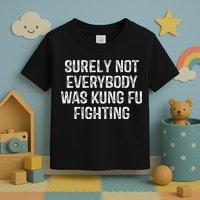 Surely Not Everybody Was Kung Fu Fighting Kung Fu And Karate Toddler T-Shirt