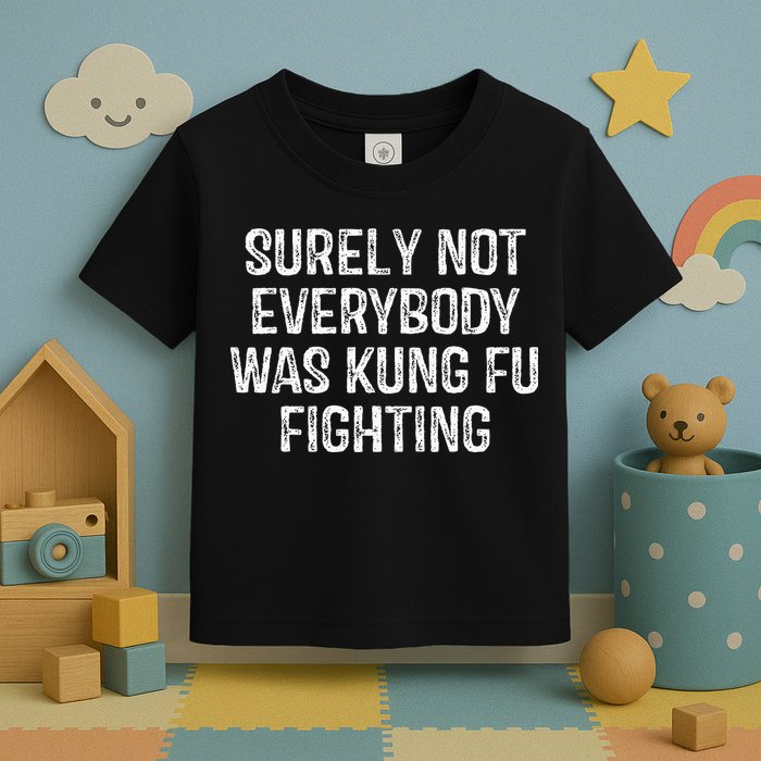 Surely Not Everybody Was Kung Fu Fighting Kung Fu And Karate Toddler T-Shirt