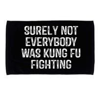 Surely Not Everybody Was Kung Fu Fighting Kung Fu And Karate Microfiber Hand Towel