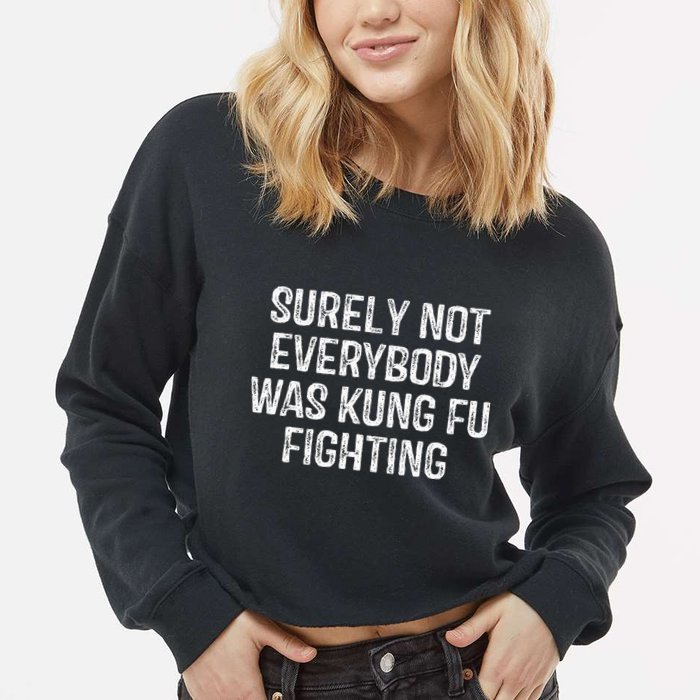 Surely Not Everybody Was Kung Fu Fighting Kung Fu And Karate Cropped Pullover Crew
