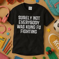Surely Not Everybody Was Kung Fu Fighting Kung Fu And Karate Kids T-Shirt