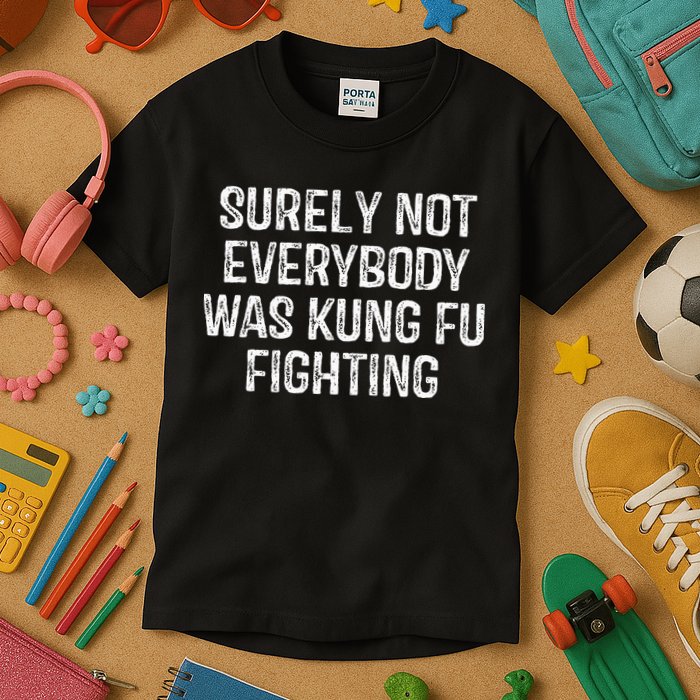 Surely Not Everybody Was Kung Fu Fighting Kung Fu And Karate Kids T-Shirt
