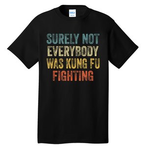 Surely Not Everybody Was Kung Fu Fighting Funny Tall T-Shirt