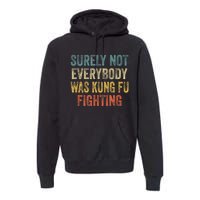 Surely Not Everybody Was Kung Fu Fighting Funny Premium Hoodie