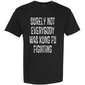 Surely Not Everybody Was Kung Fu Fighting kung Fu and Karate Garment-Dyed Heavyweight T-Shirt