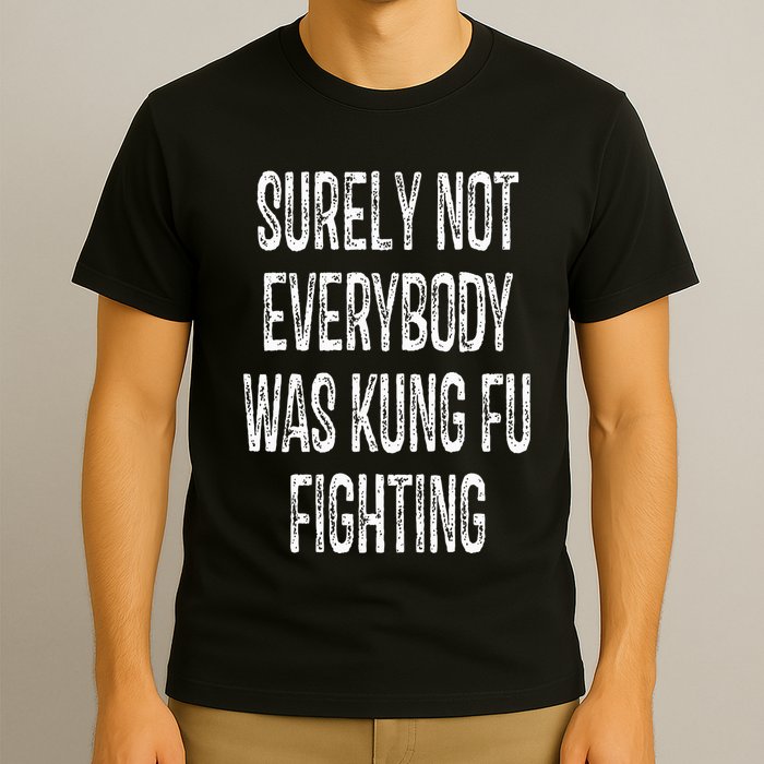 Surely Not Everybody Was Kung Fu Fighting kung Fu and Karate T-Shirt