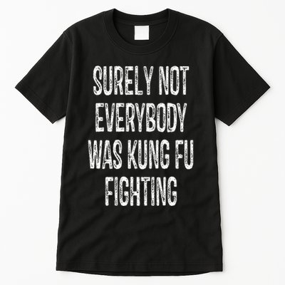 Surely Not Everybody Was Kung Fu Fighting kung Fu and Karate Tall T-Shirt