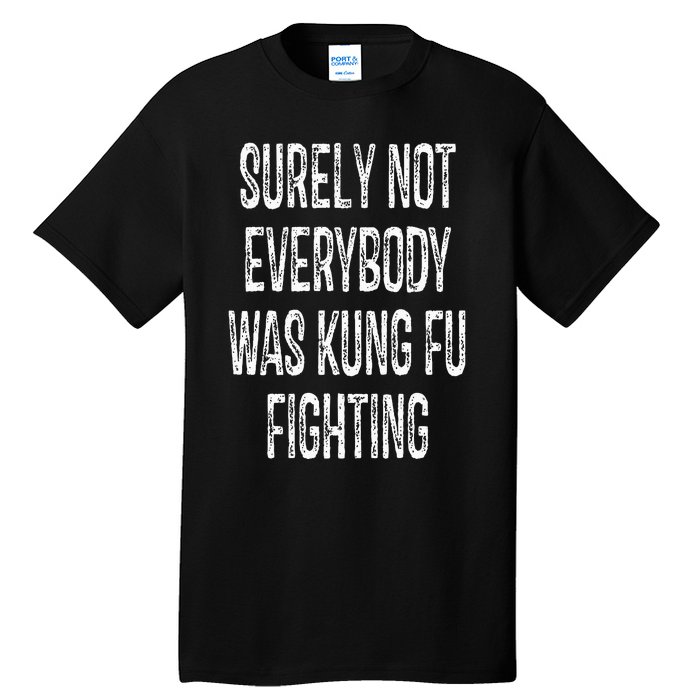 Surely Not Everybody Was Kung Fu Fighting kung Fu and Karate Tall T-Shirt