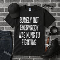 Surely Not Everybody Was Kung Fu Fighting kung Fu and Karate Tall T-Shirt