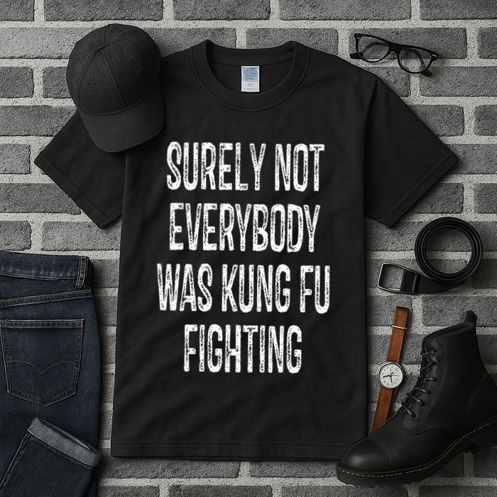 Surely Not Everybody Was Kung Fu Fighting kung Fu and Karate Tall T-Shirt