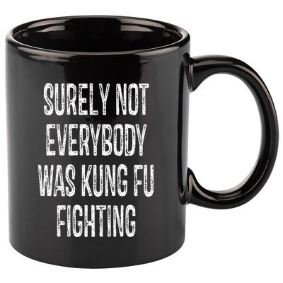 Surely Not Everybody Was Kung Fu Fighting kung Fu and Karate 11oz C Handle Ceramic Mug