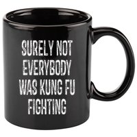 Surely Not Everybody Was Kung Fu Fighting kung Fu and Karate 11oz C Handle Ceramic Mug
