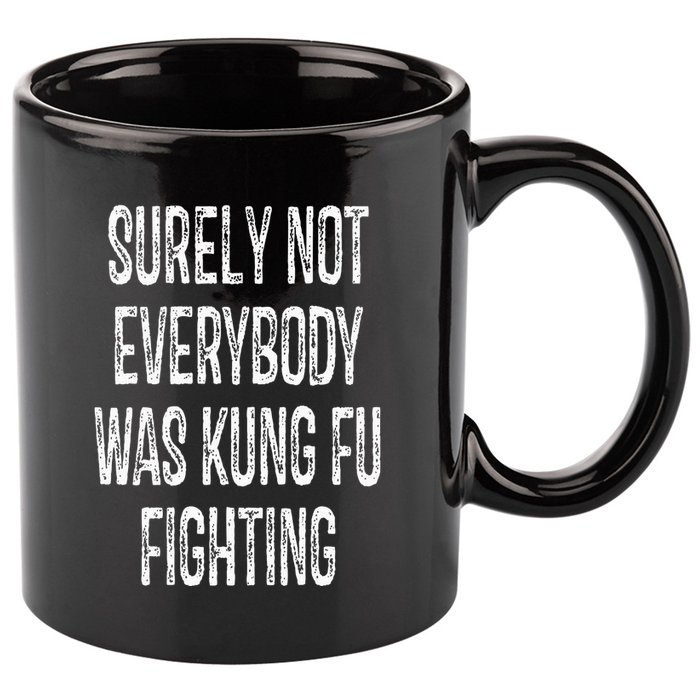 Surely Not Everybody Was Kung Fu Fighting kung Fu and Karate 11oz C Handle Ceramic Mug