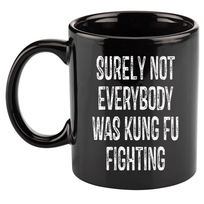 Surely Not Everybody Was Kung Fu Fighting kung Fu and Karate 11oz C Handle Ceramic Mug