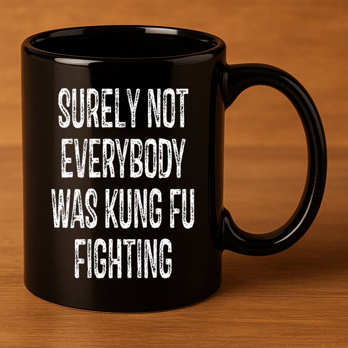 Surely Not Everybody Was Kung Fu Fighting kung Fu and Karate 11oz C Handle Ceramic Mug