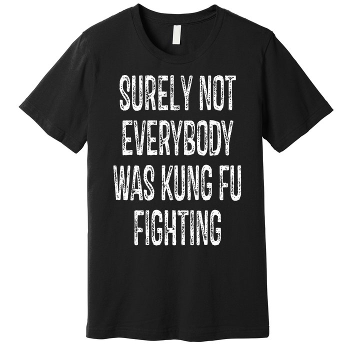 Surely Not Everybody Was Kung Fu Fighting kung Fu and Karate Premium T-Shirt