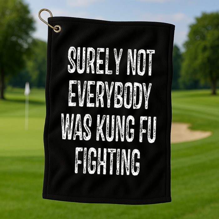 Surely Not Everybody Was Kung Fu Fighting kung Fu and Karate Golf Towel
