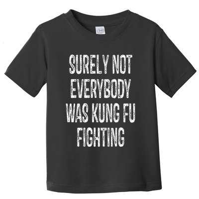 Surely Not Everybody Was Kung Fu Fighting kung Fu and Karate Toddler T-Shirt