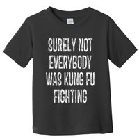 Surely Not Everybody Was Kung Fu Fighting kung Fu and Karate Toddler T-Shirt