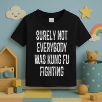 Surely Not Everybody Was Kung Fu Fighting kung Fu and Karate Toddler T-Shirt