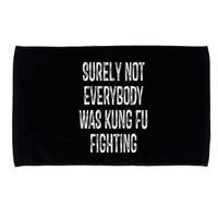 Surely Not Everybody Was Kung Fu Fighting kung Fu and Karate Microfiber Hand Towel