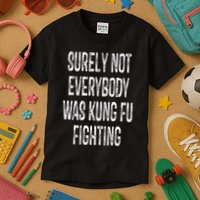 Surely Not Everybody Was Kung Fu Fighting kung Fu and Karate Kids T-Shirt
