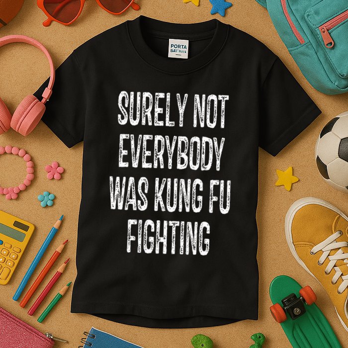 Surely Not Everybody Was Kung Fu Fighting kung Fu and Karate Kids T-Shirt