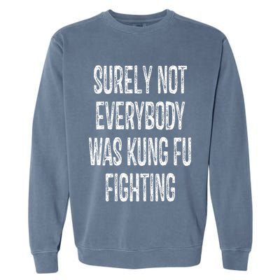 Surely Not Everybody Was Kung Fu Fighting kung Fu and Karate Garment-Dyed Sweatshirt