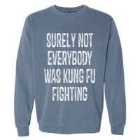 Surely Not Everybody Was Kung Fu Fighting kung Fu and Karate Garment-Dyed Sweatshirt