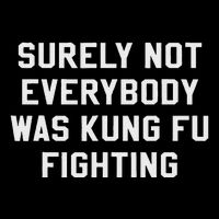 Surely Not Everybody Was Kung Fu Fighting Sarcastic Drawstring Bag