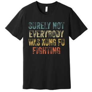 Surely Not Everybody Was Kung Fu Fighting Love martial arts Premium T-Shirt